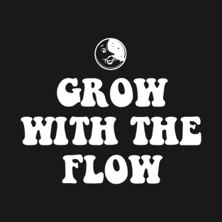 GROW WITH THE FLOW T-Shirt