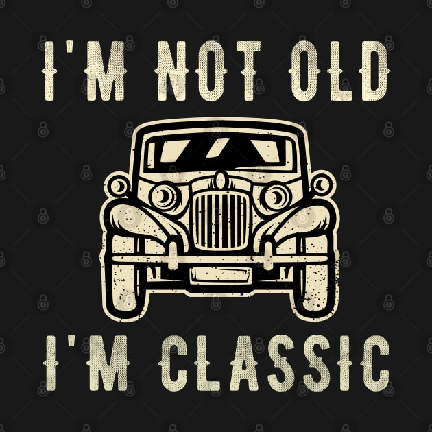 I'm not old I'm a classic - Vintage Car by Teesamd