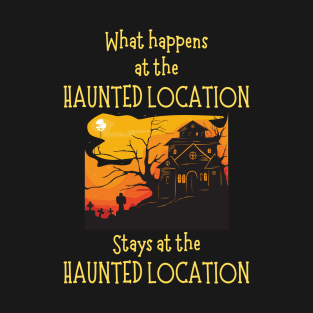 What Happens at the Haunted Location T-Shirt