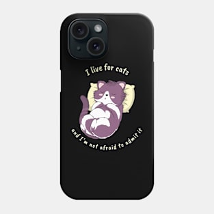 I live for cats, and I'm not afraid to admit it Phone Case