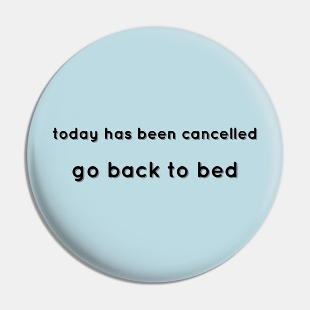 Today Has Been Cancelled, Go Back To Bed black Pin by theMstudio