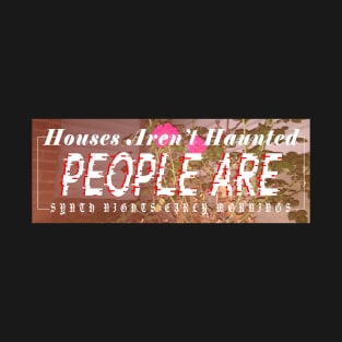 Houses Aren't Haunted, People Are T-Shirt