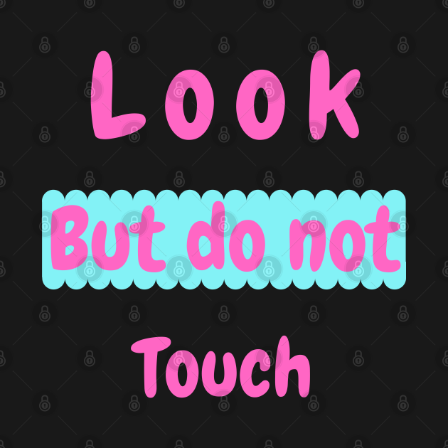 Look but do not touch - Look Do Not Touch For Girls - T-Shirt | TeePublic