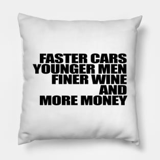 Faster Cars Younger Women Finer Wine More Money Pillow