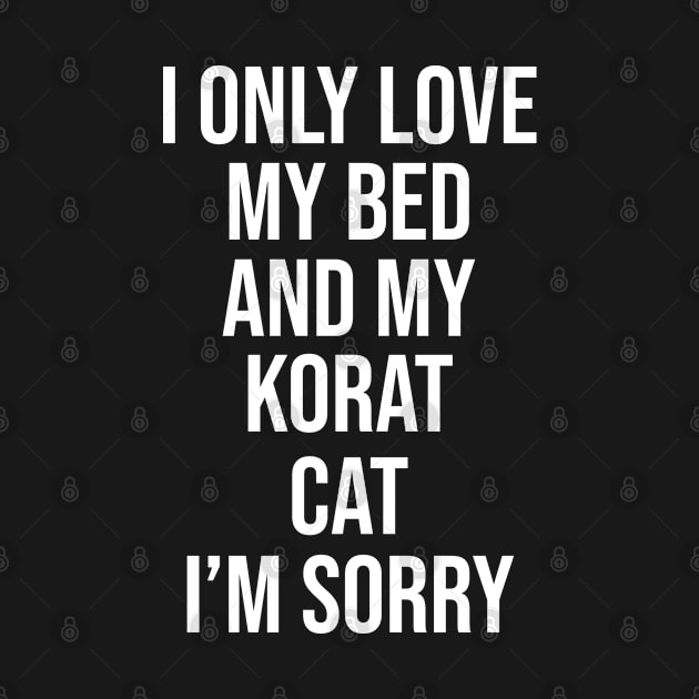 I Only Love My Bed And My korat Cat I'm Sorry by RayaneDesigns