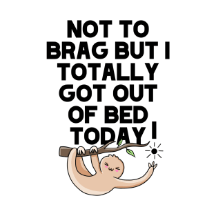 (Light) Not To Brag But I Totally Got Out Of Bed Today Sleepy Grumpy Sloth T-Shirt