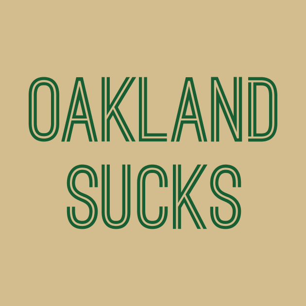 Oakland Sucks (Green Text) by caknuck