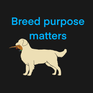 Breed purpose matters T-Shirt