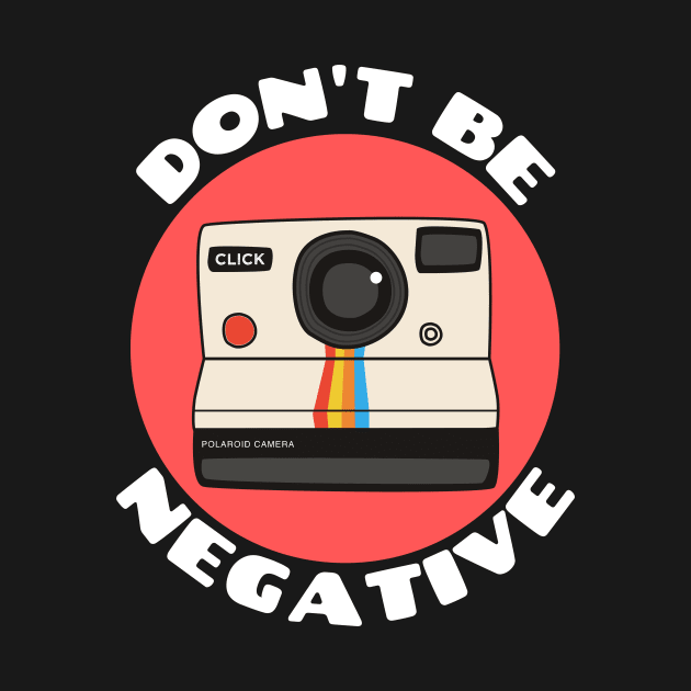 Don't Be Negative | Camera Pun by Allthingspunny