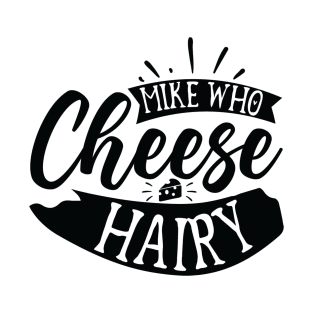 Mike Who Cheese Hairy T-Shirt