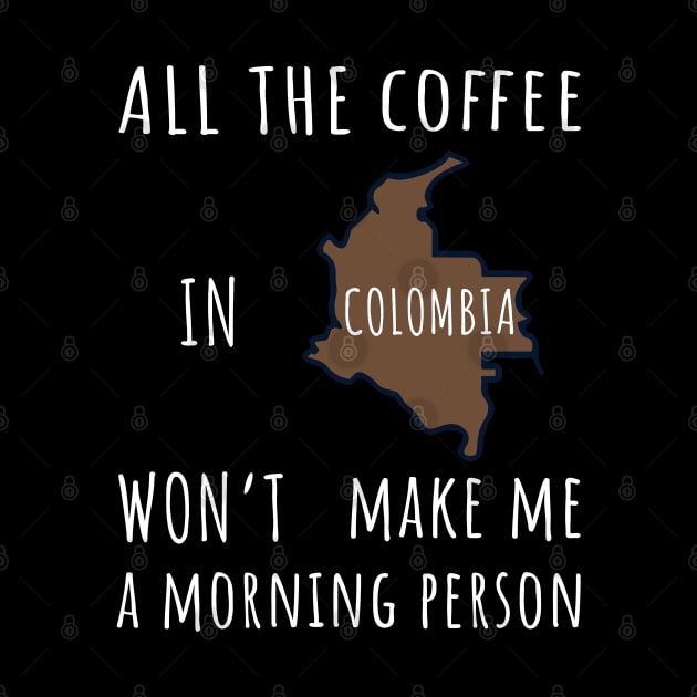 All the Coffee in Colombia Won't Make Me a Morning Person by ThesePrints