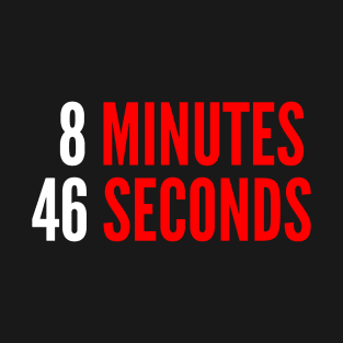 8 Minutes 46 Seconds - Black Lives Matter T-Shirt