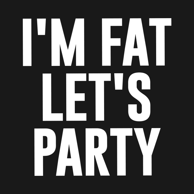 Im Fat Lets Party by outdoorlover