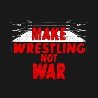 Make Wrestling, Not War T-Shirt