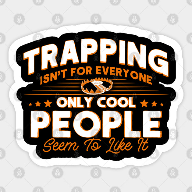 Trapping Isn't For Everyone Only Cool People Like It Trapper - Beaver Hunter - Sticker