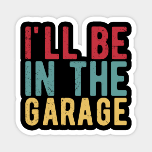 Ill Be In The Garage funny mechanic quotes Magnet