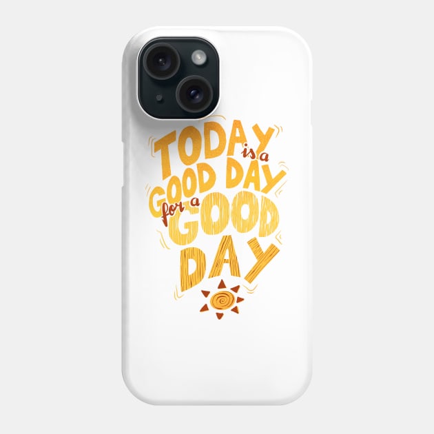 Today is a good day for a good day Phone Case by geep44