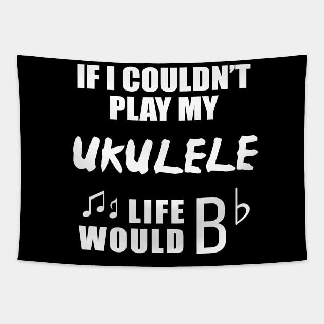 If I Couldn't Play My Ukulele, Life Would Bb Tapestry by newledesigns