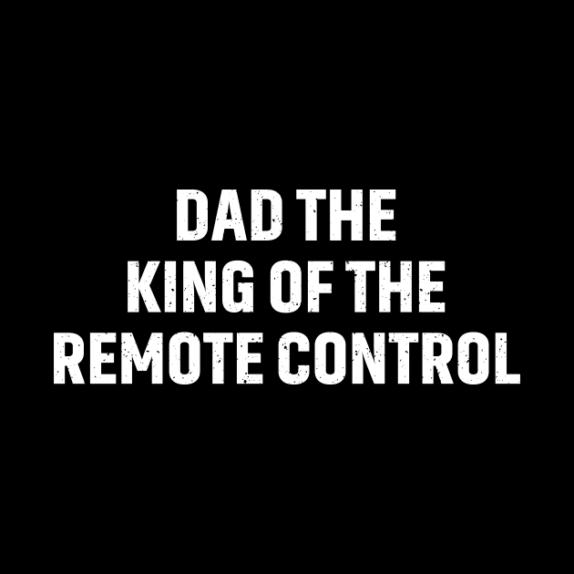 Dad The King of the Remote Control by trendynoize