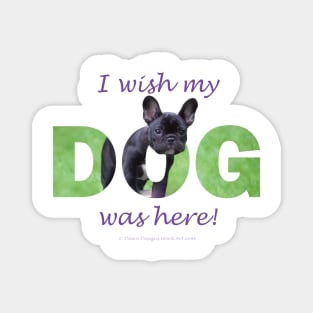 I wish my dog was here - french bulldog oil painting wordart Magnet