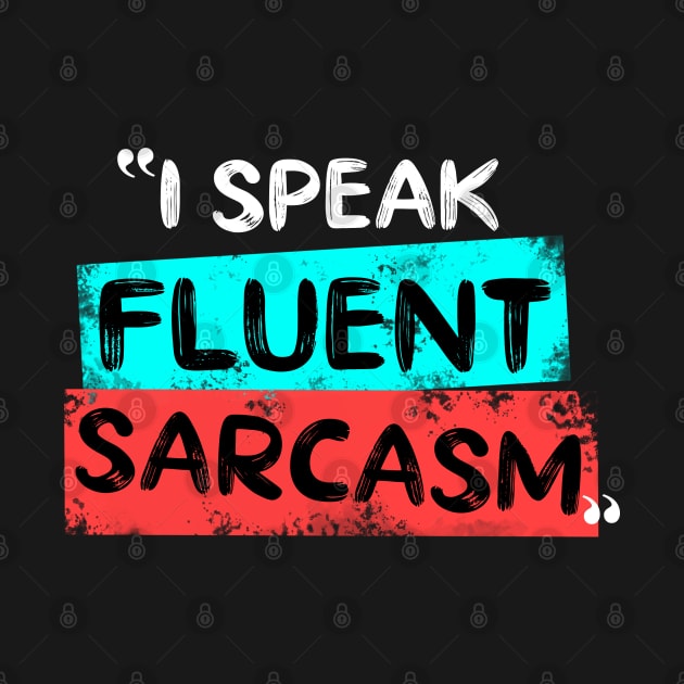 I Speak Fluent Sarcasm by Firts King