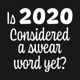 Is 2020 considered a swear word yet White Font T-Shirt