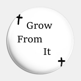 Grow From It Pin