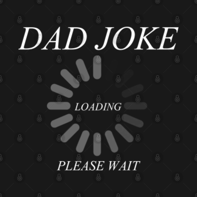 Download Dad Joke Loading Please Wait - Daddy's Joke - Dad And Joke ...