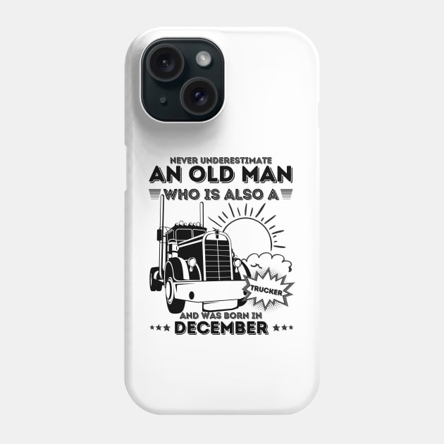 Never Underestimate An Old Man Who Is Also A Trucker And Was Born In December Phone Case by JustBeSatisfied