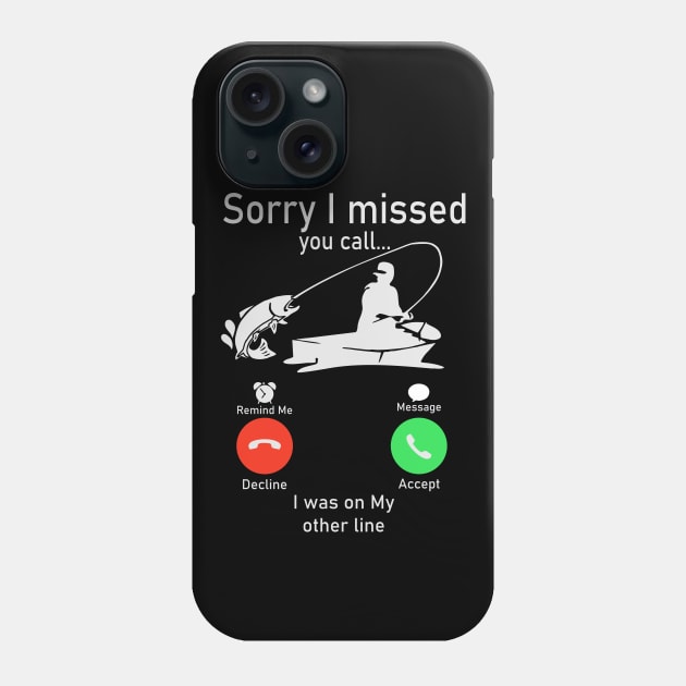 Sorry I Missed Your Call I was On My Other Line Fishing Phone Case by Ubold