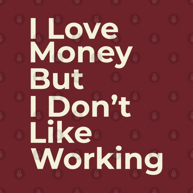 Funny Saying I Love Money But I Don't Like Working by crissbahari