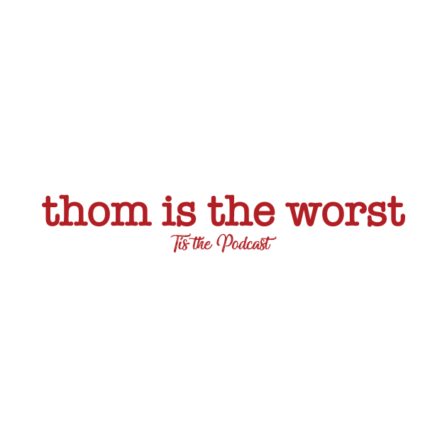 Thom is the Worst by Tis the Podcast