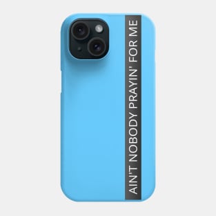 Ain't nobody prayin' for me Phone Case