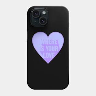 Where Is Your Love Phone Case