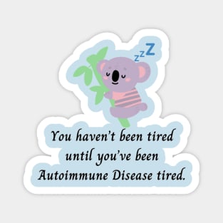 You haven’t been tired until you’ve been Autoimmune Disease tired. (Koala) Magnet