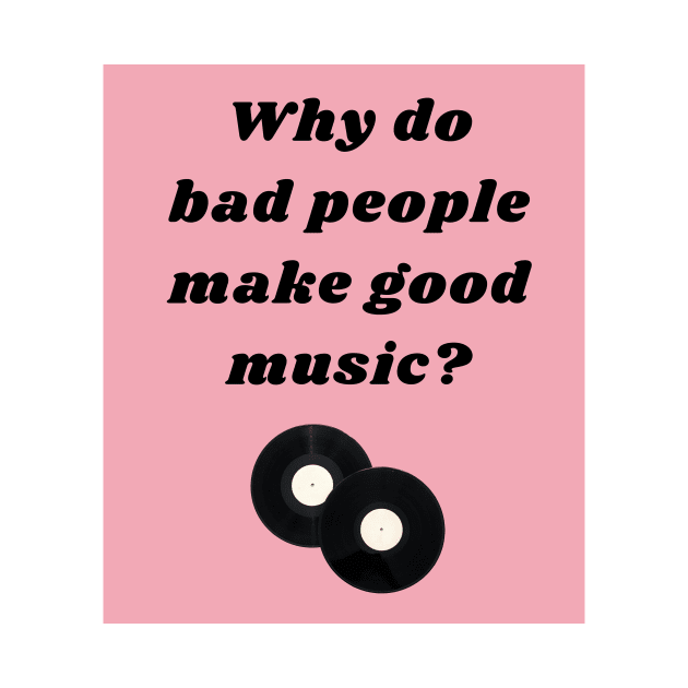 Why Do Bad People Make Good Music Print by madiwestdal