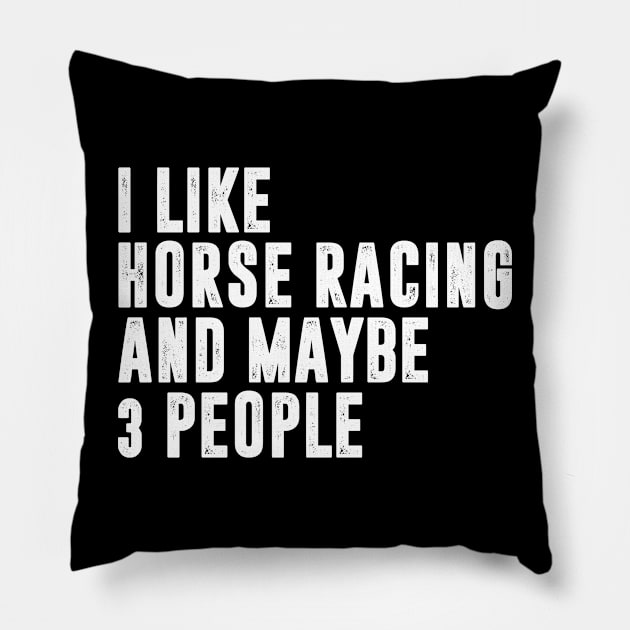 i like horse racing and maybe 3 people - horse racing lover Pillow by MerchByThisGuy