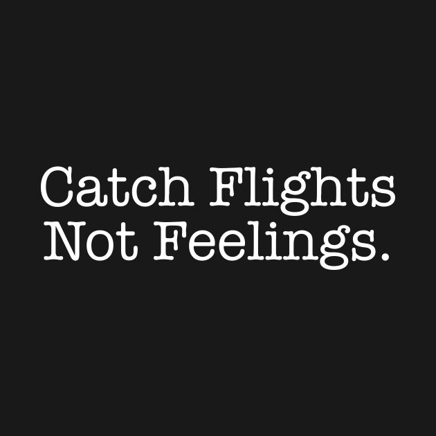 catching flights and feelings shirt