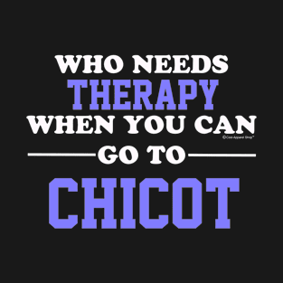 Who Needs Therapy When You Can Go To Chicot T-Shirt