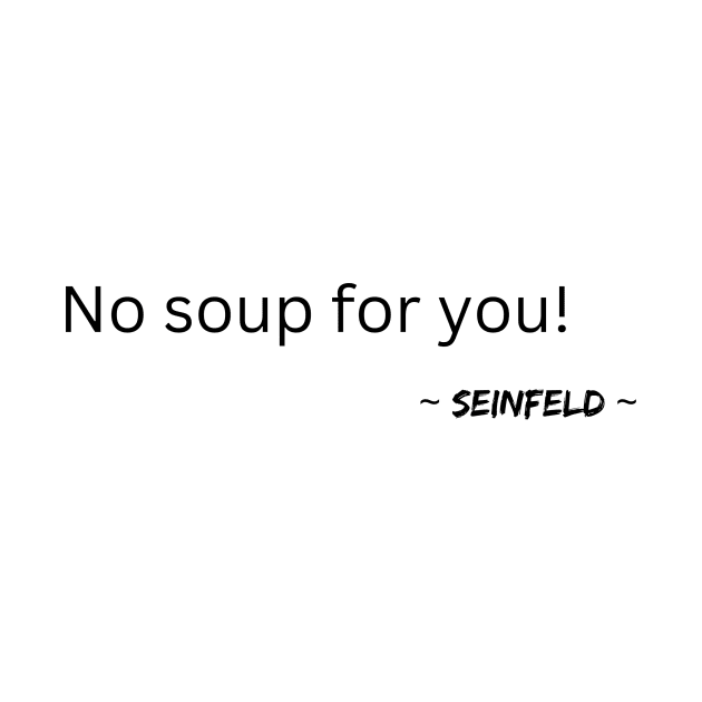 Seinfeld - no soup for you by Rata-phat-phat Tees