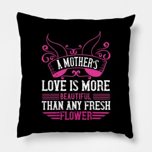 A mother’s love is more beautiful than any fresh flower Pillow