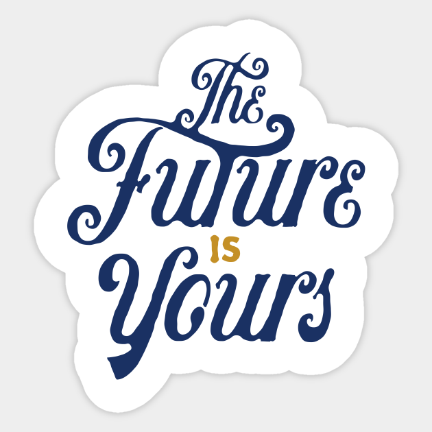 The Future Is Yours Quotes The Future Is Yours - Quotes For Life - Sticker | Teepublic