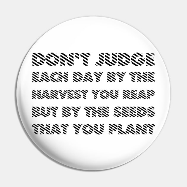 Don't Judge Each Day By The Harvest You Reap But By The Seeds That You Plant black Pin by QuotesInMerchandise