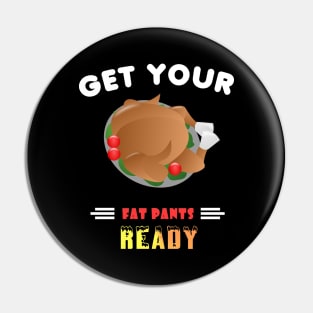 Funny Get Your Fat Pants Ready Thanksgiving Turkey Pin