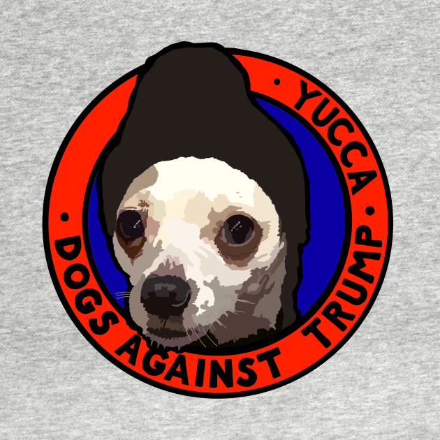 Discover DOGS AGAINST TRUMP - YUCCA - Anti Trump - T-Shirt