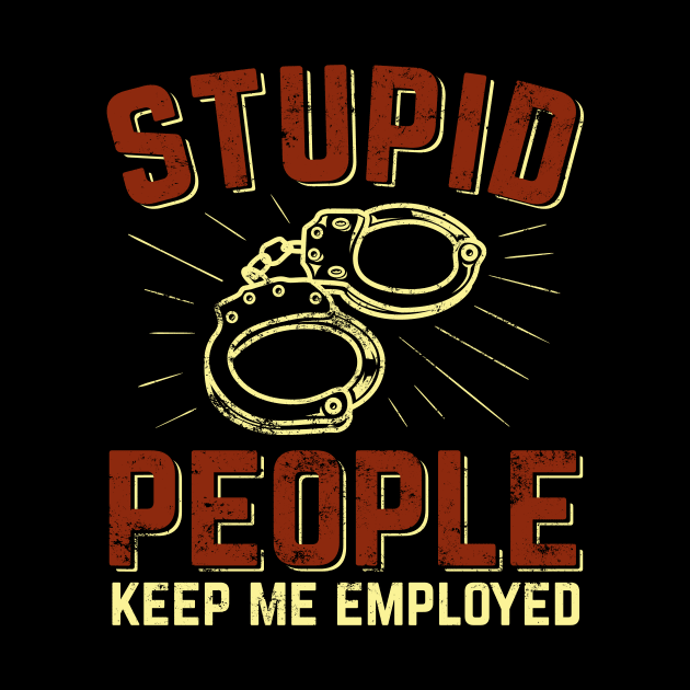 Stupid People Keep Me Employed Police Officer Gift by Dolde08