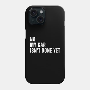 No My Car Isn't Done Yet Funny Car Mechanic Garage Phone Case