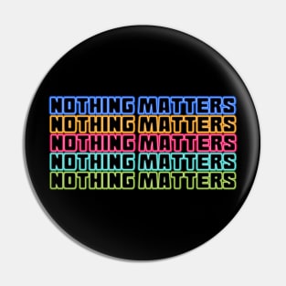 Nothing matters Pin