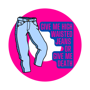 Give Me High Waisted Jeans or Give Me Death T-Shirt