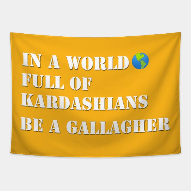 In a world full of Kardashians Be a Gallagher Tapestry by Belbegra